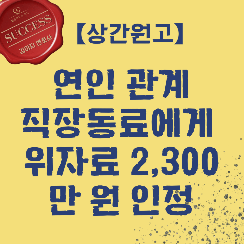 상간소송 사례 — 연인 관계 유지한 직장동료에게 위자료 2,300만 원 인정 | 대전상간소송 김이지 변호사